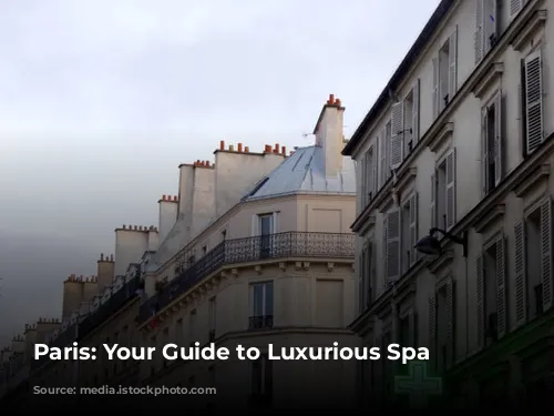 Paris: Your Guide to Luxurious Spa Escapes