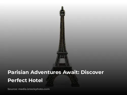 Parisian Adventures Await: Discover Your Perfect Hotel