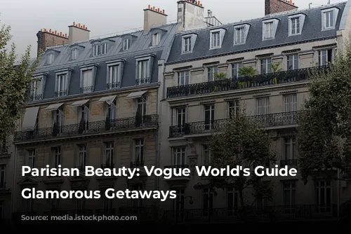 Parisian Beauty: Vogue World's Guide to Glamorous Getaways