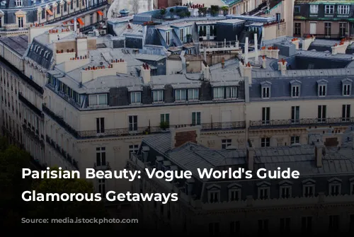 Parisian Beauty: Vogue World's Guide to Glamorous Getaways