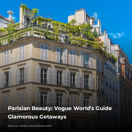 Parisian Beauty: Vogue World's Guide to Glamorous Getaways