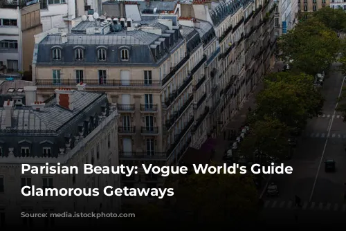 Parisian Beauty: Vogue World's Guide to Glamorous Getaways