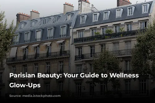 Parisian Beauty: Your Guide to Wellness and Glow-Ups