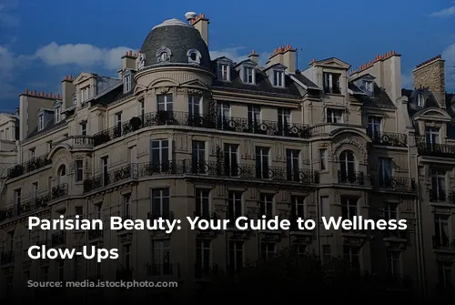 Parisian Beauty: Your Guide to Wellness and Glow-Ups