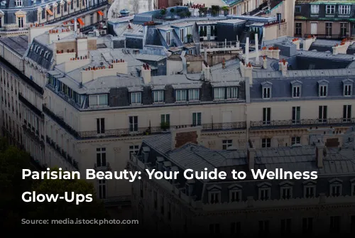 Parisian Beauty: Your Guide to Wellness and Glow-Ups