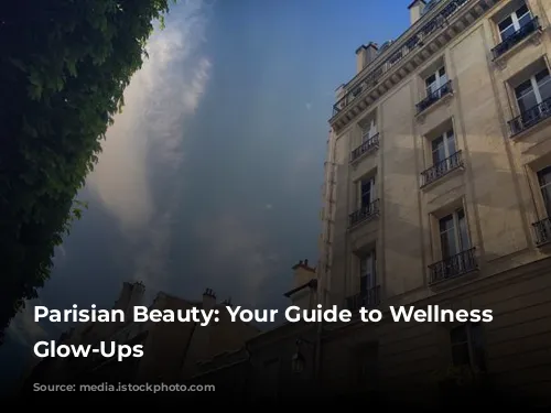 Parisian Beauty: Your Guide to Wellness and Glow-Ups