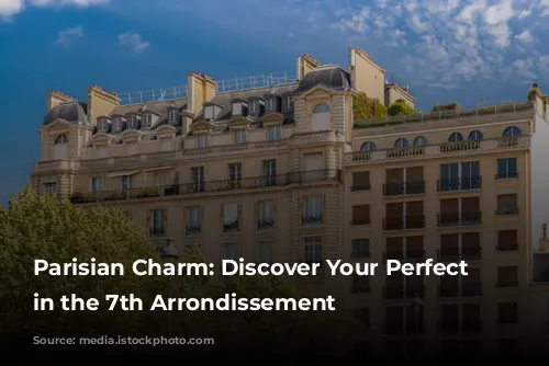 Parisian Charm: Discover Your Perfect Stay in the 7th Arrondissement