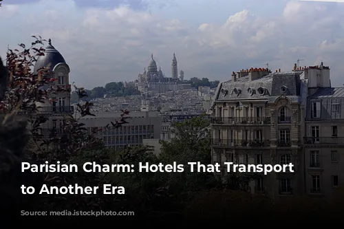 Parisian Charm: Hotels That Transport You to Another Era