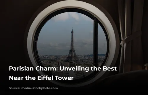 Parisian Charm: Unveiling the Best Hotels Near the Eiffel Tower