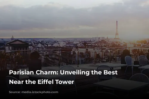 Parisian Charm: Unveiling the Best Hotels Near the Eiffel Tower