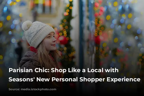 Parisian Chic: Shop Like a Local with Four Seasons' New Personal Shopper Experience