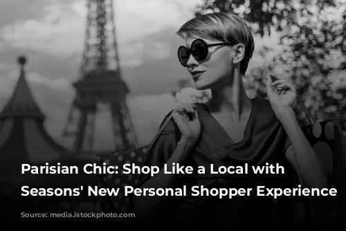 Parisian Chic: Shop Like a Local with Four Seasons' New Personal Shopper Experience