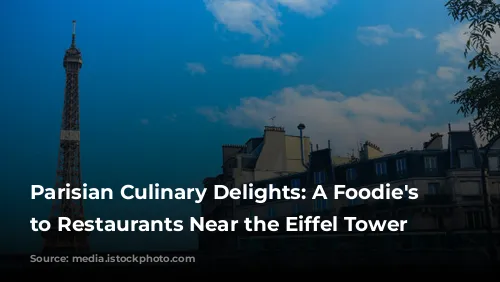  Parisian Culinary Delights: A Foodie's Guide to Restaurants Near the Eiffel Tower 