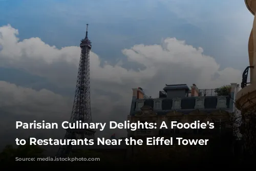  Parisian Culinary Delights: A Foodie's Guide to Restaurants Near the Eiffel Tower 