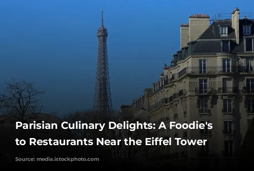  Parisian Culinary Delights: A Foodie's Guide to Restaurants Near the Eiffel Tower 