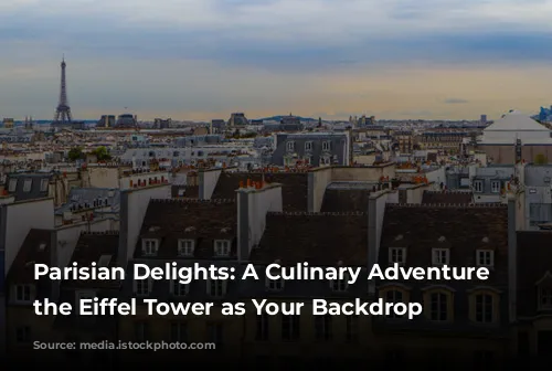 Parisian Delights: A Culinary Adventure with the Eiffel Tower as Your Backdrop