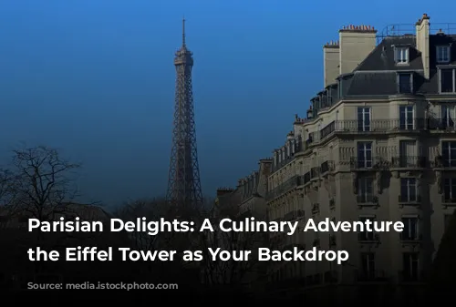 Parisian Delights: A Culinary Adventure with the Eiffel Tower as Your Backdrop