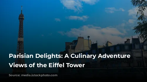 Parisian Delights: A Culinary Adventure with Views of the Eiffel Tower