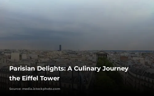 Parisian Delights: A Culinary Journey Around the Eiffel Tower