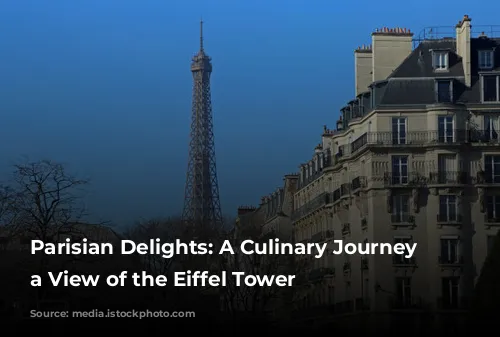 Parisian Delights: A Culinary Journey with a View of the Eiffel Tower