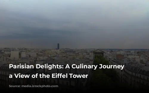 Parisian Delights: A Culinary Journey with a View of the Eiffel Tower