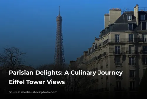  Parisian Delights: A Culinary Journey with Eiffel Tower Views 