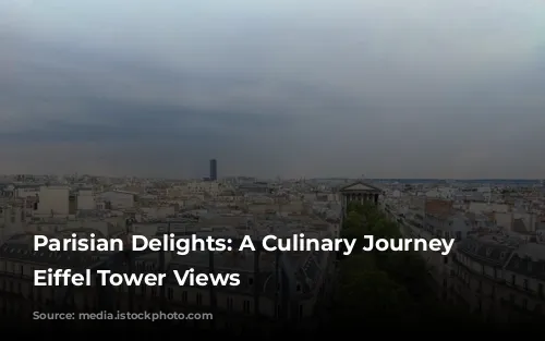  Parisian Delights: A Culinary Journey with Eiffel Tower Views 