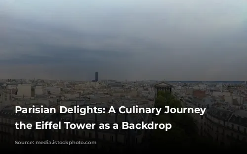 Parisian Delights: A Culinary Journey with the Eiffel Tower as a Backdrop