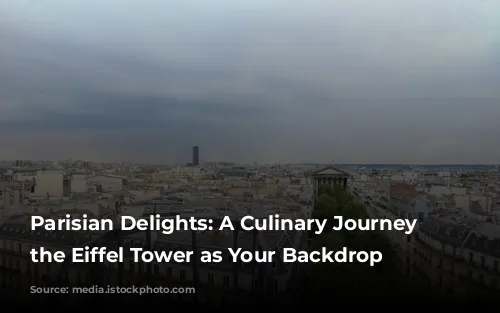 Parisian Delights: A Culinary Journey with the Eiffel Tower as Your Backdrop