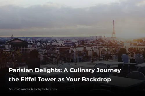 Parisian Delights: A Culinary Journey with the Eiffel Tower as Your Backdrop