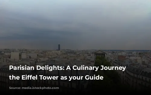 Parisian Delights: A Culinary Journey with the Eiffel Tower as your Guide