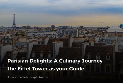 Parisian Delights: A Culinary Journey with the Eiffel Tower as your Guide