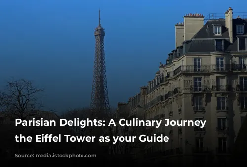 Parisian Delights: A Culinary Journey with the Eiffel Tower as your Guide