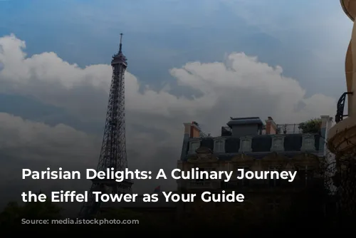 Parisian Delights: A Culinary Journey with the Eiffel Tower as Your Guide