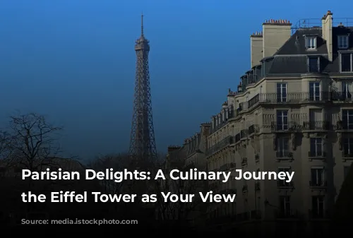 Parisian Delights: A Culinary Journey with the Eiffel Tower as Your View