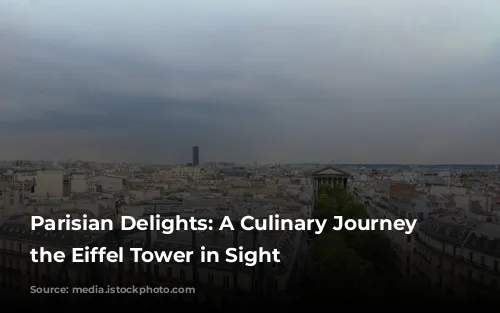 Parisian Delights: A Culinary Journey With the Eiffel Tower in Sight