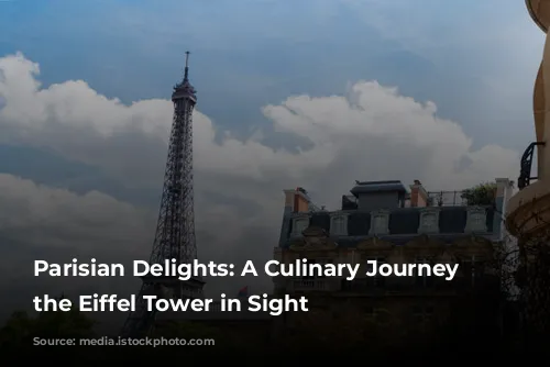 Parisian Delights: A Culinary Journey With the Eiffel Tower in Sight