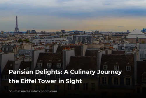 Parisian Delights: A Culinary Journey With the Eiffel Tower in Sight