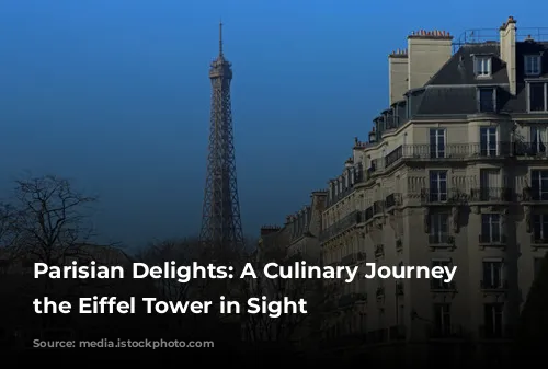 Parisian Delights: A Culinary Journey With the Eiffel Tower in Sight