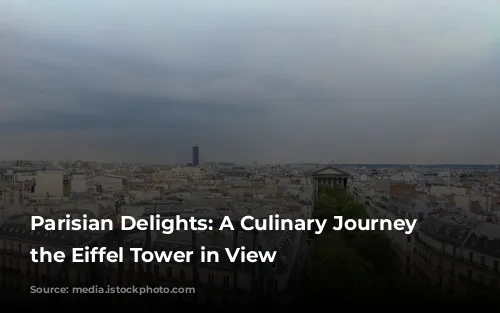 Parisian Delights: A Culinary Journey with the Eiffel Tower in View