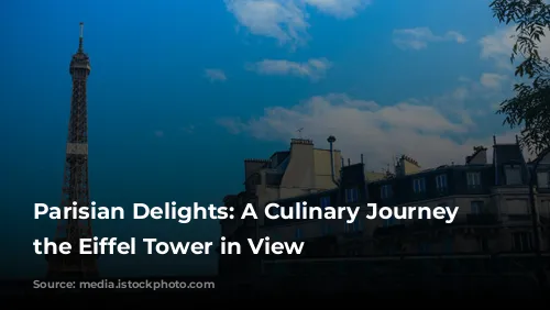 Parisian Delights: A Culinary Journey with the Eiffel Tower in View