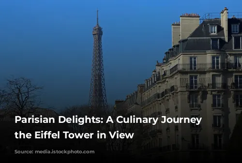 Parisian Delights: A Culinary Journey with the Eiffel Tower in View