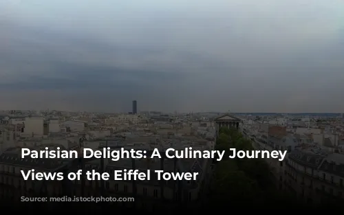 Parisian Delights:  A Culinary Journey with Views of the Eiffel Tower