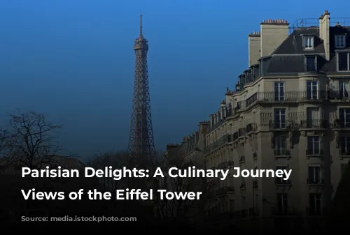 Parisian Delights:  A Culinary Journey with Views of the Eiffel Tower