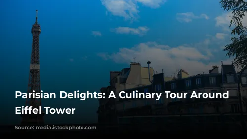 Parisian Delights: A Culinary Tour Around the Eiffel Tower