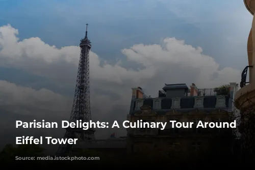 Parisian Delights: A Culinary Tour Around the Eiffel Tower