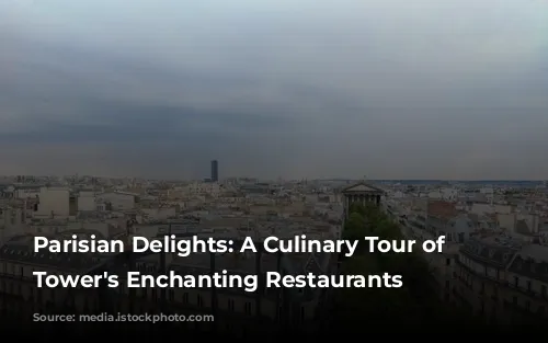 Parisian Delights: A Culinary Tour of Eiffel Tower's Enchanting Restaurants