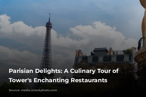 Parisian Delights: A Culinary Tour of Eiffel Tower's Enchanting Restaurants