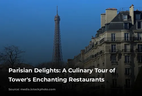 Parisian Delights: A Culinary Tour of Eiffel Tower's Enchanting Restaurants