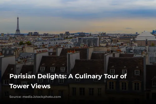 Parisian Delights: A Culinary Tour of Eiffel Tower Views